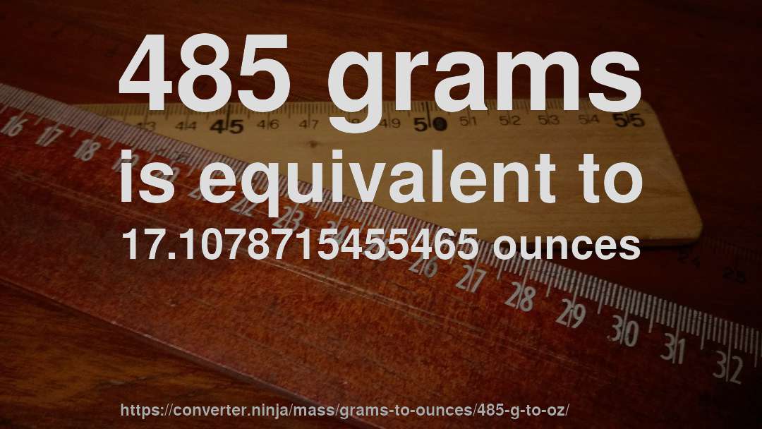 485 grams is equivalent to 17.1078715455465 ounces