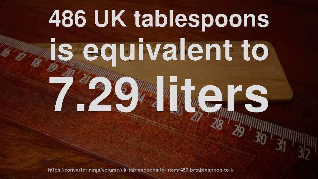 486 UK tablespoons is equivalent to 7.29 liters