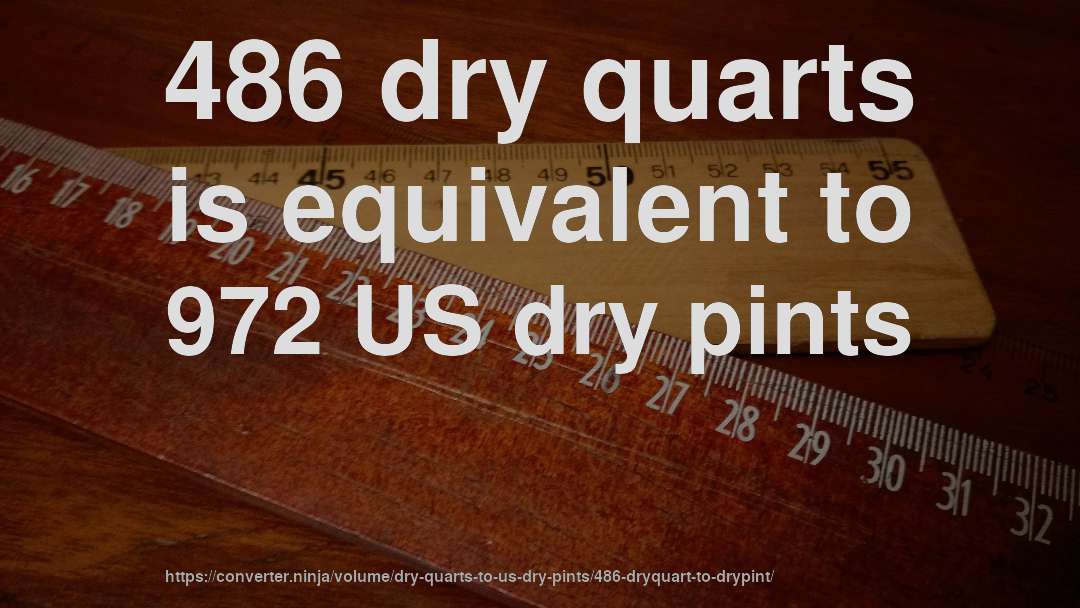 486 dry quarts is equivalent to 972 US dry pints