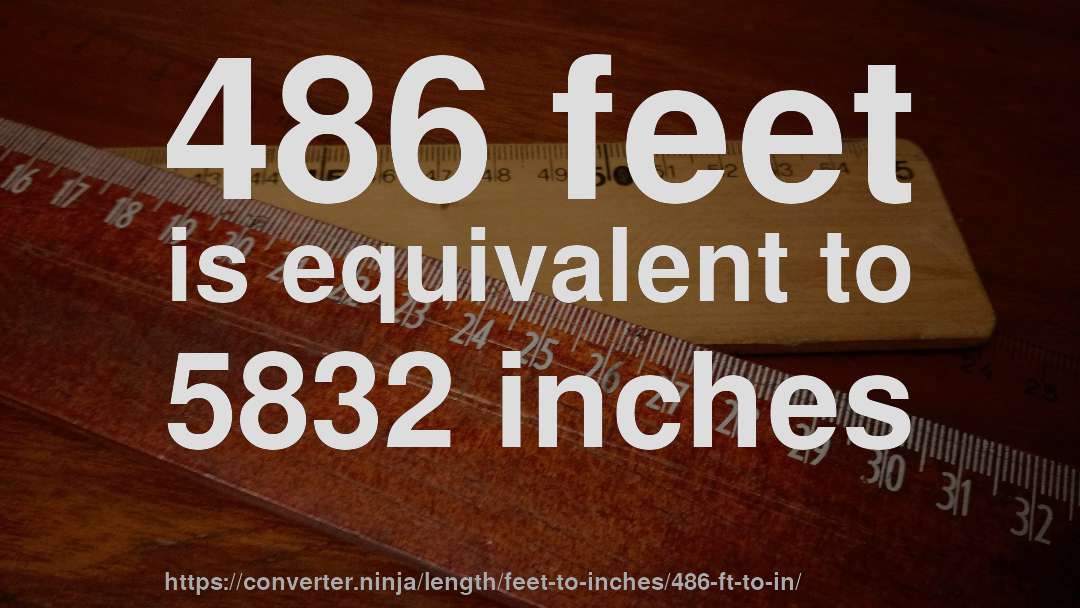 486 feet is equivalent to 5832 inches