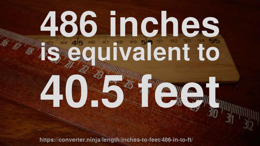486 inches is equivalent to 40.5 feet