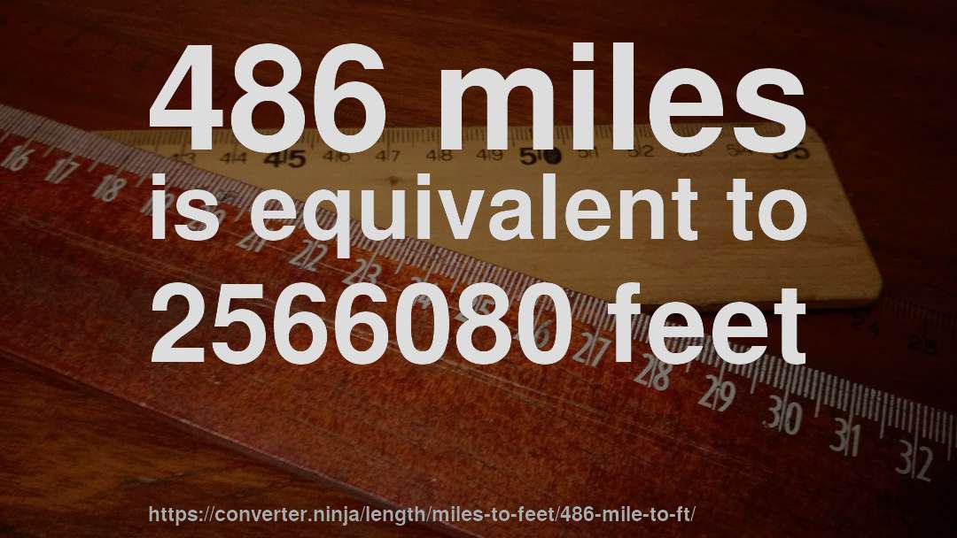 486 miles is equivalent to 2566080 feet