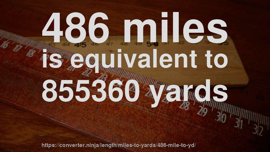 486 miles is equivalent to 855360 yards