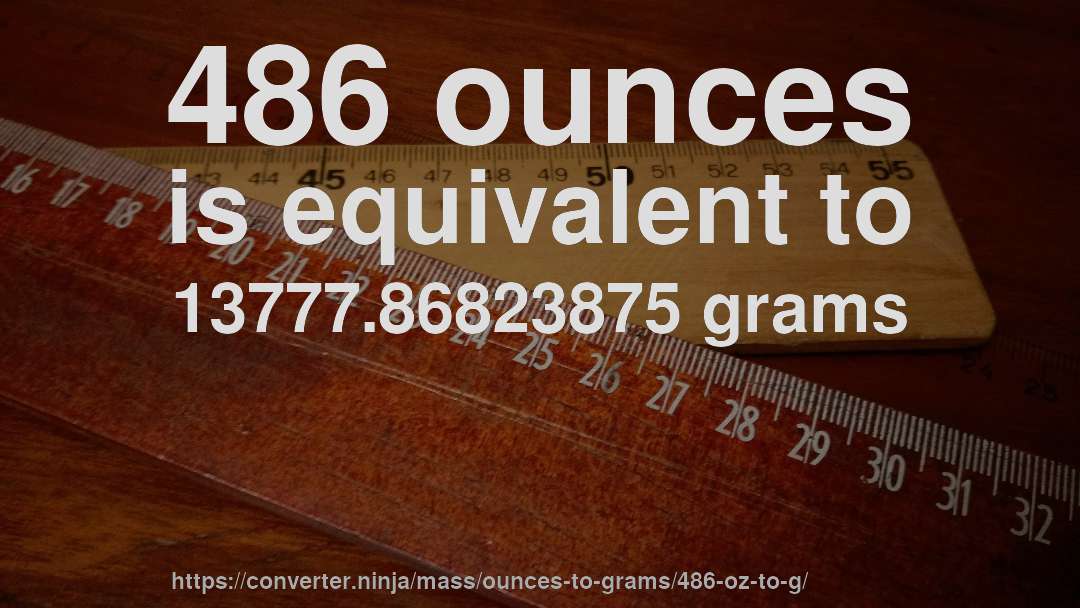 486 ounces is equivalent to 13777.86823875 grams