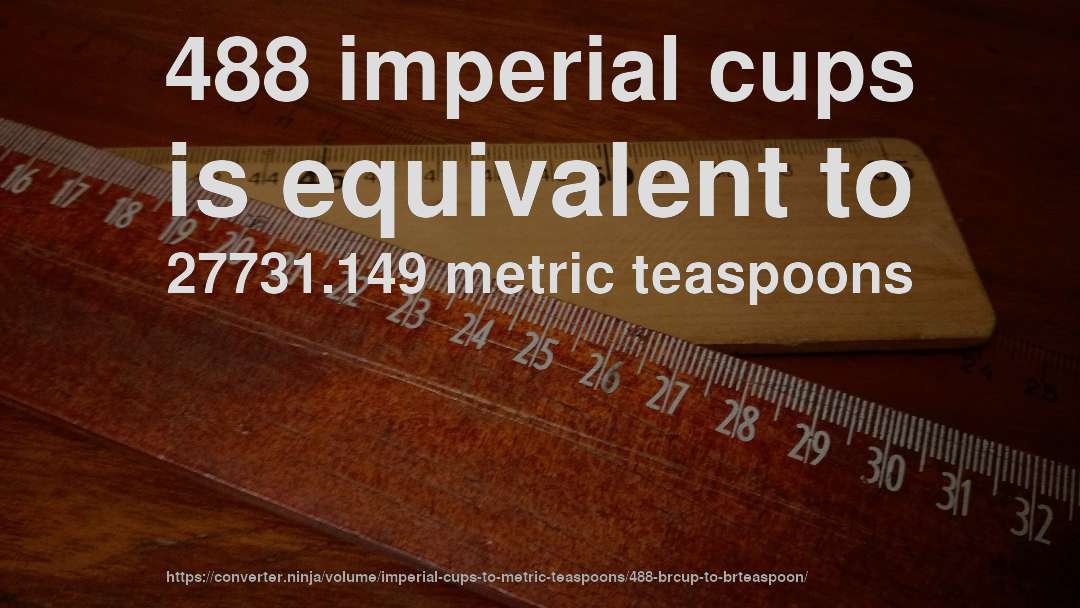 488 imperial cups is equivalent to 27731.149 metric teaspoons
