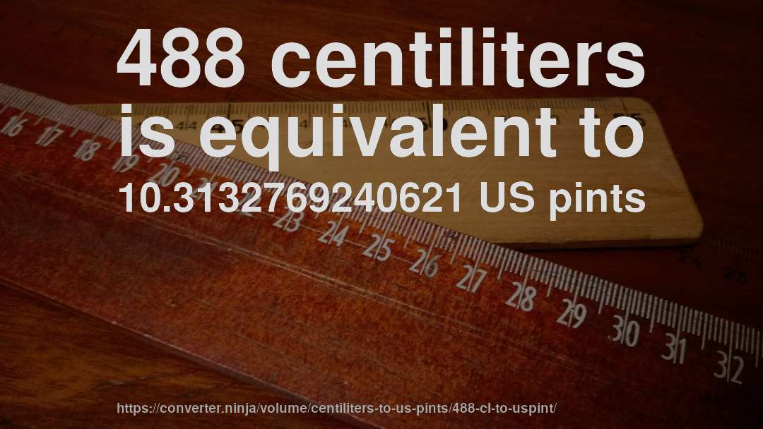 488 centiliters is equivalent to 10.3132769240621 US pints