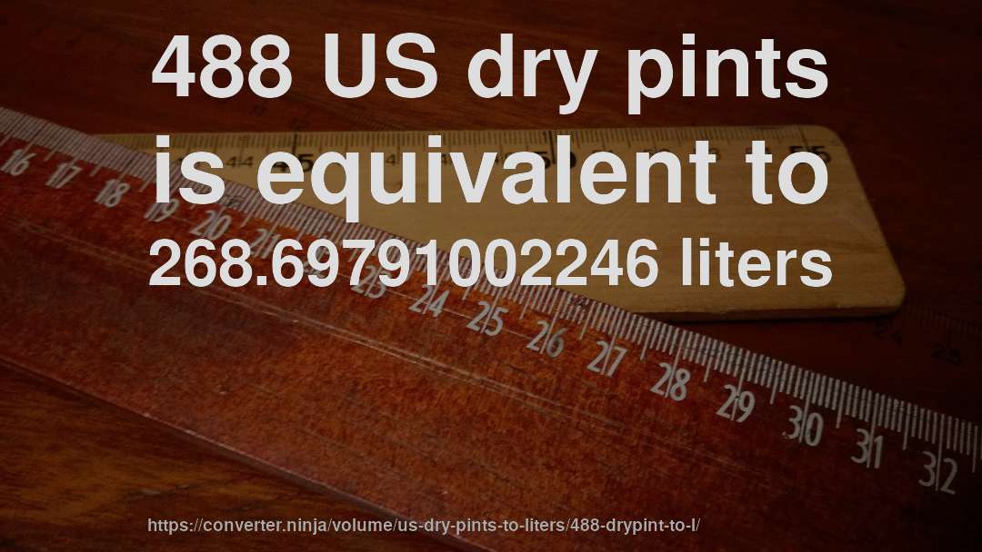 488 US dry pints is equivalent to 268.69791002246 liters