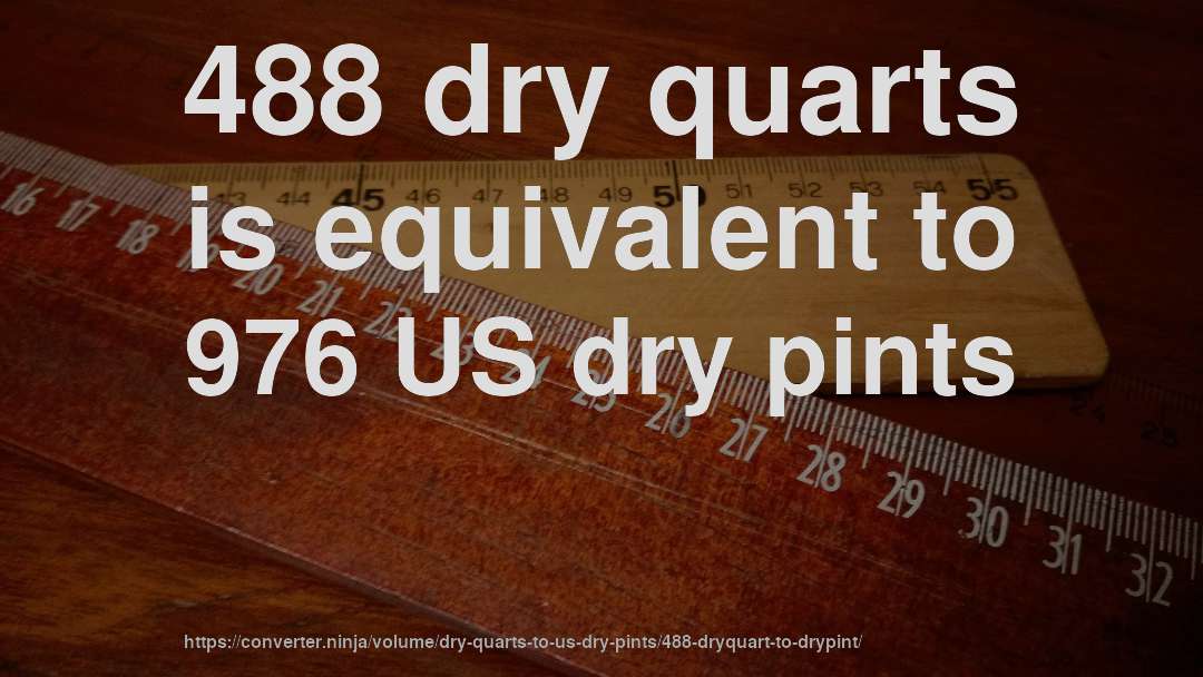 488 dry quarts is equivalent to 976 US dry pints