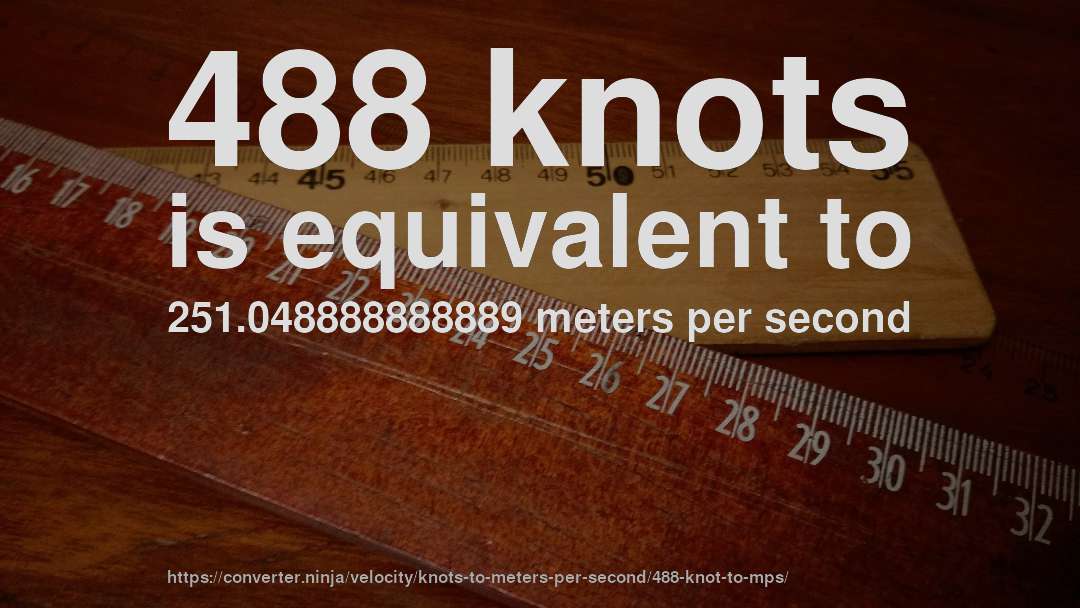 488 knots is equivalent to 251.048888888889 meters per second