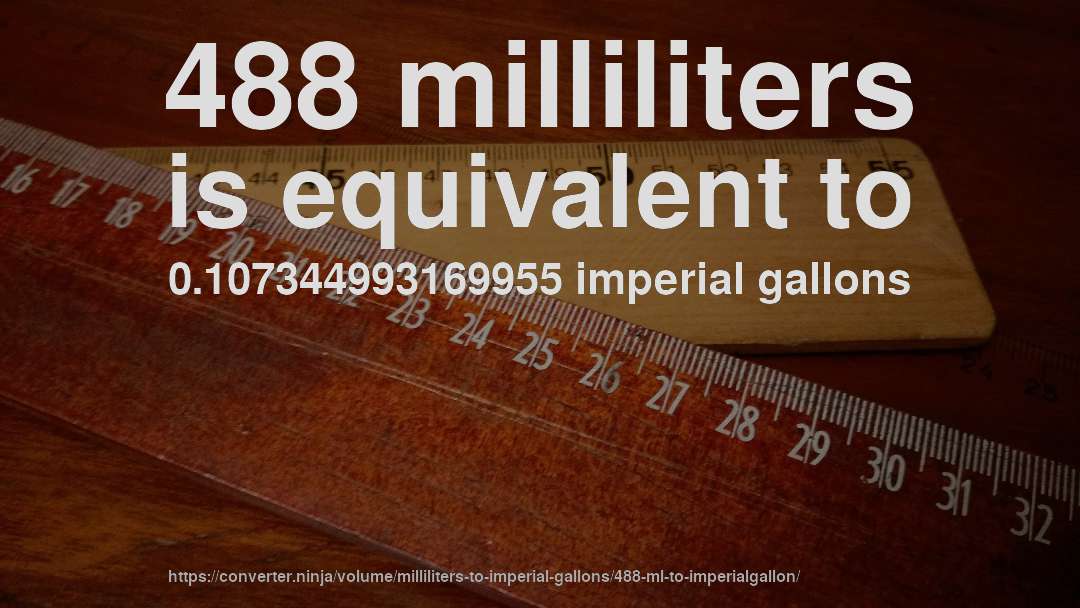 488 milliliters is equivalent to 0.107344993169955 imperial gallons