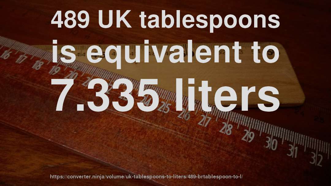 489 UK tablespoons is equivalent to 7.335 liters