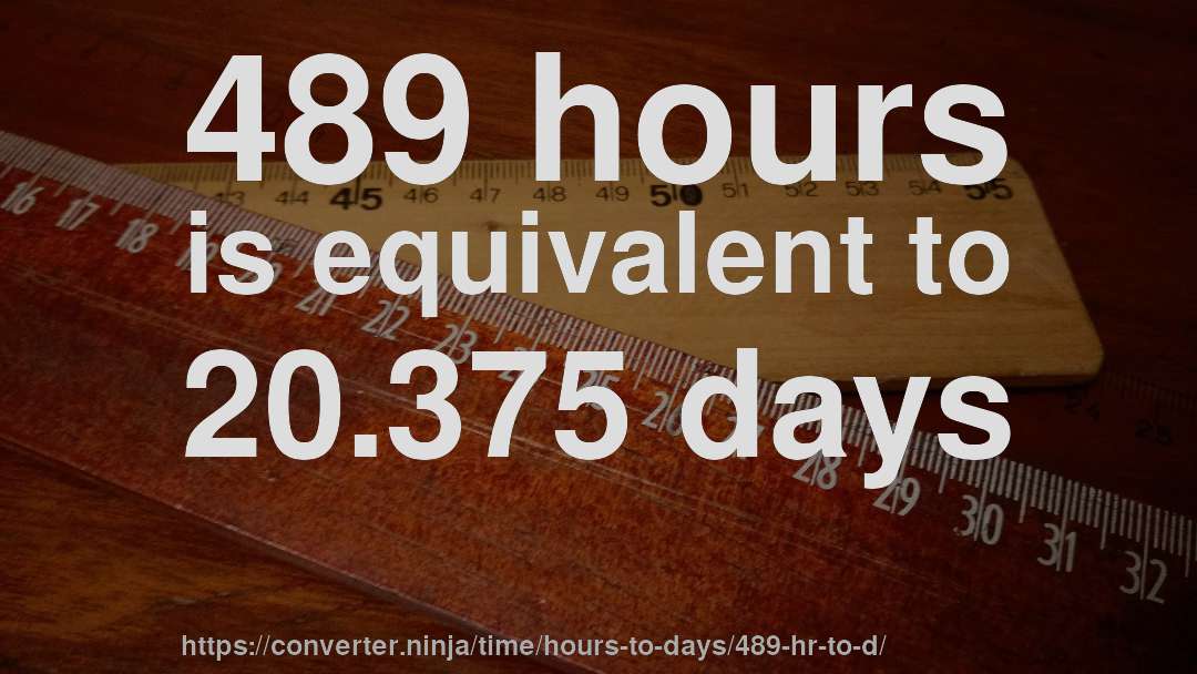489 hours is equivalent to 20.375 days