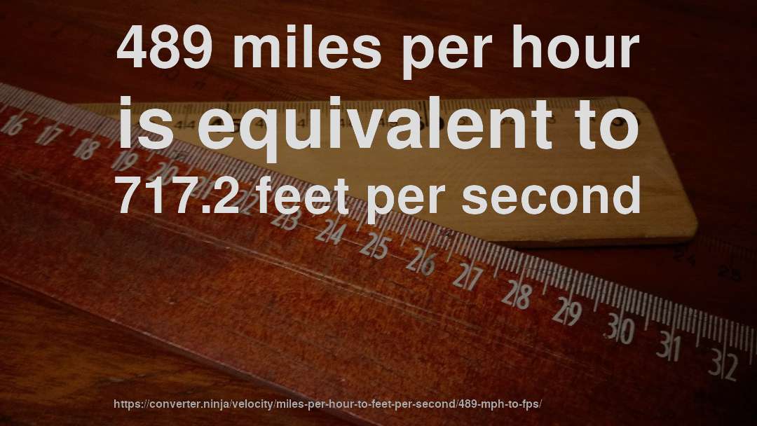 489 miles per hour is equivalent to 717.2 feet per second