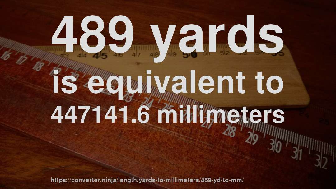 489 yards is equivalent to 447141.6 millimeters