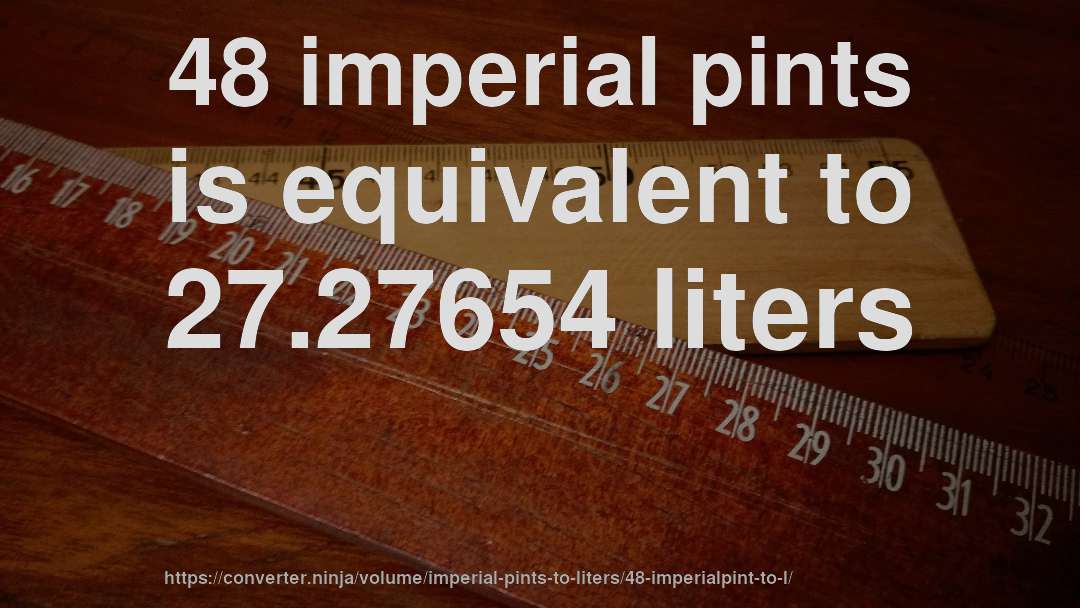 48 imperial pints is equivalent to 27.27654 liters