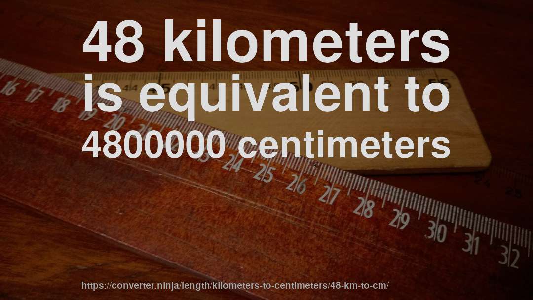 48 kilometers is equivalent to 4800000 centimeters