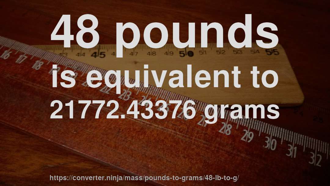 48 pounds is equivalent to 21772.43376 grams