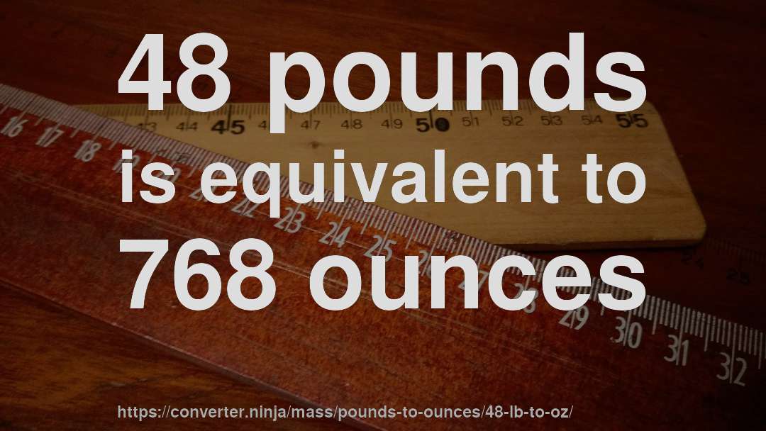 48 pounds is equivalent to 768 ounces