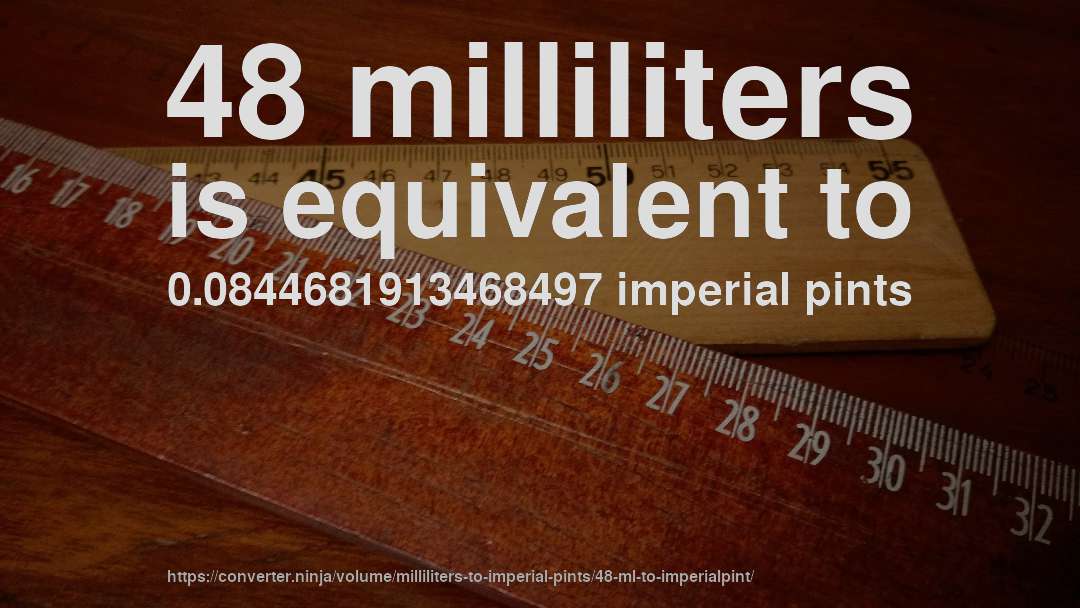48 milliliters is equivalent to 0.0844681913468497 imperial pints