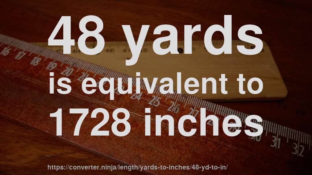 48 yards is equivalent to 1728 inches
