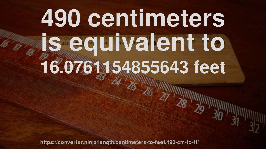 490 centimeters is equivalent to 16.0761154855643 feet