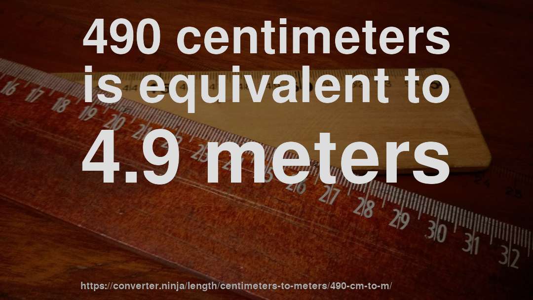 490 centimeters is equivalent to 4.9 meters