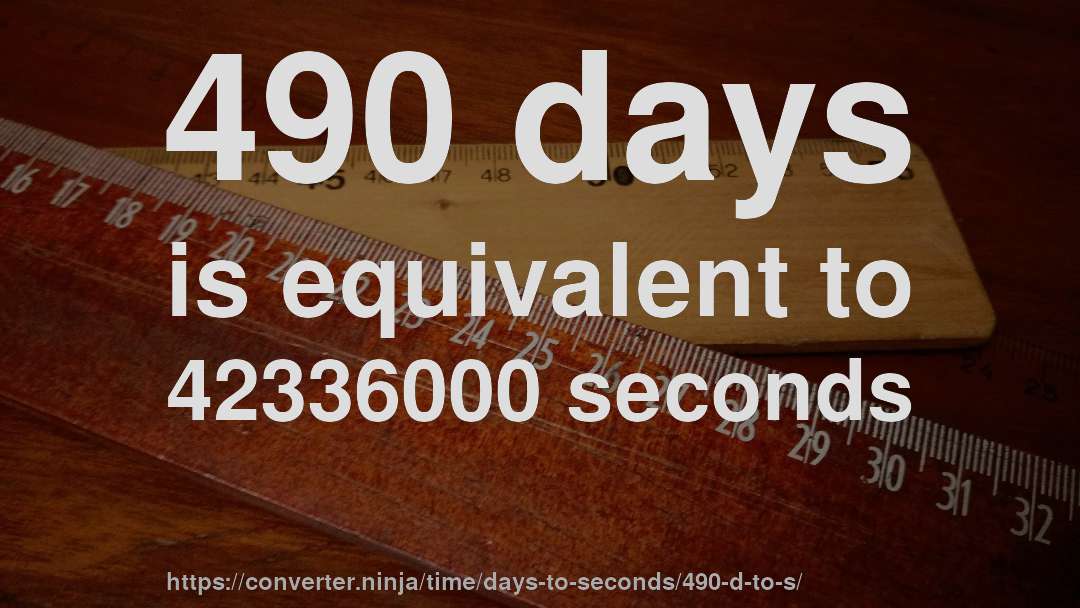 490 days is equivalent to 42336000 seconds