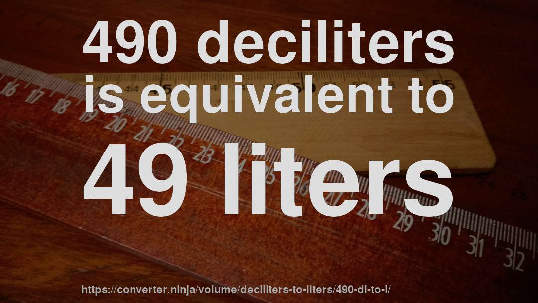 490 deciliters is equivalent to 49 liters
