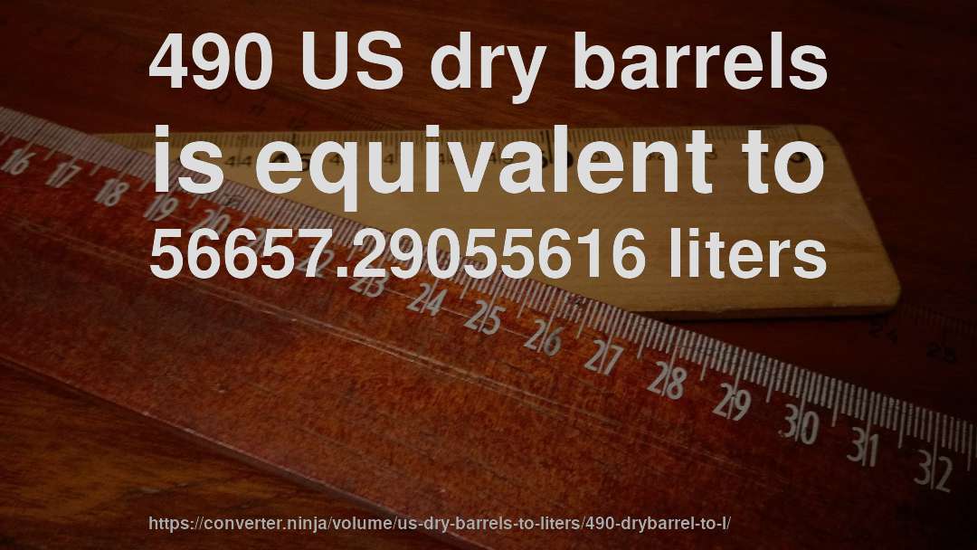 490 US dry barrels is equivalent to 56657.29055616 liters
