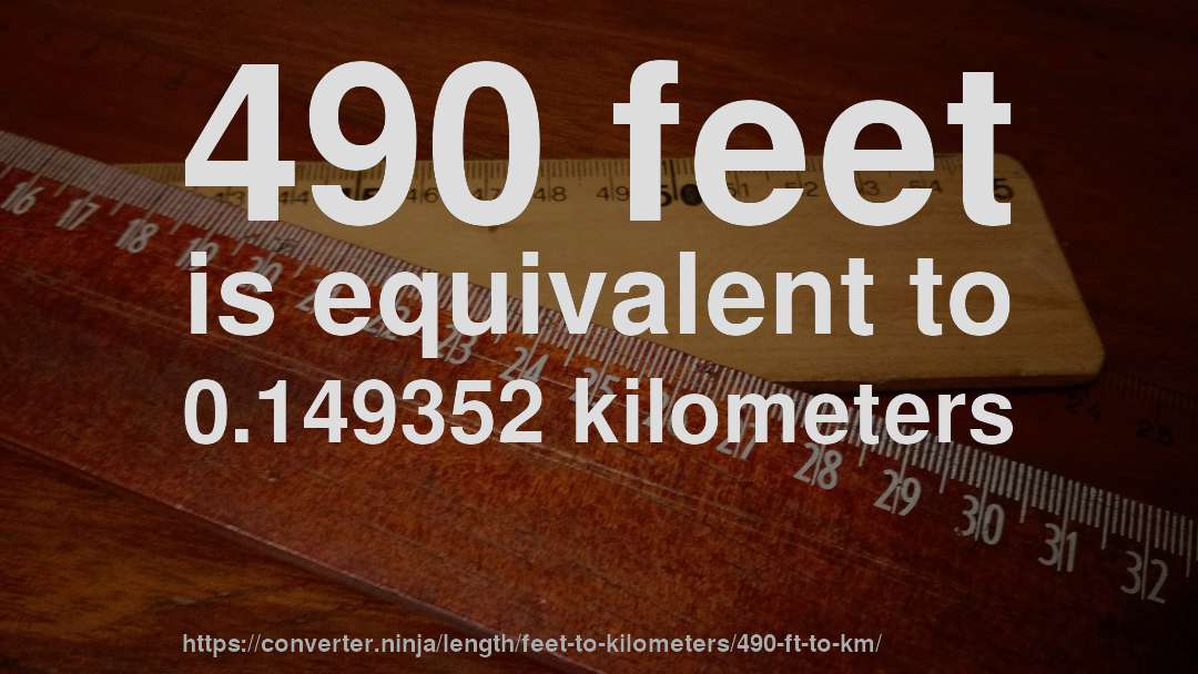 490 feet is equivalent to 0.149352 kilometers
