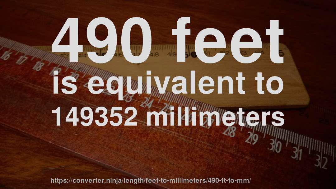 490 feet is equivalent to 149352 millimeters
