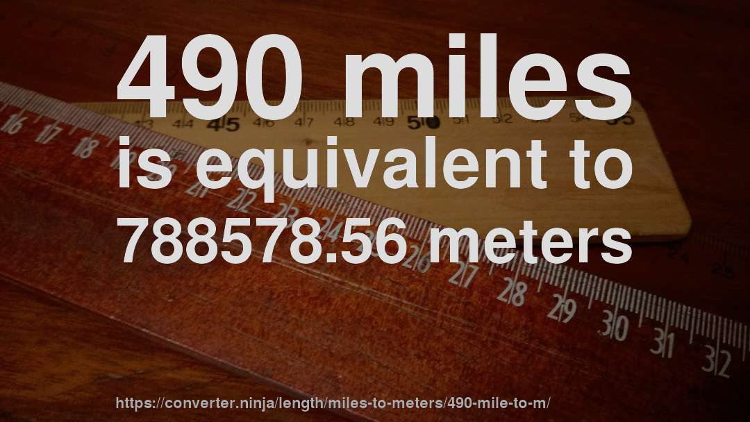 490 miles is equivalent to 788578.56 meters