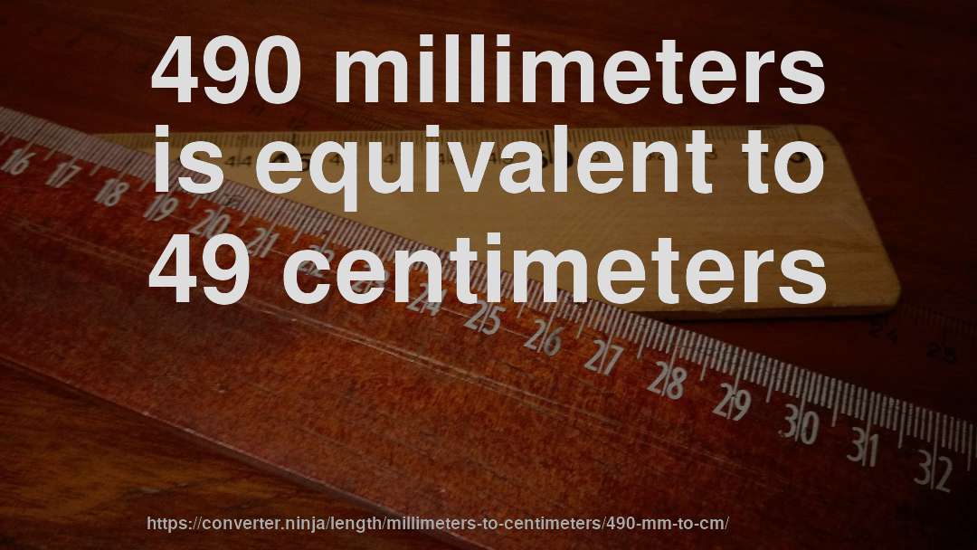 490 millimeters is equivalent to 49 centimeters