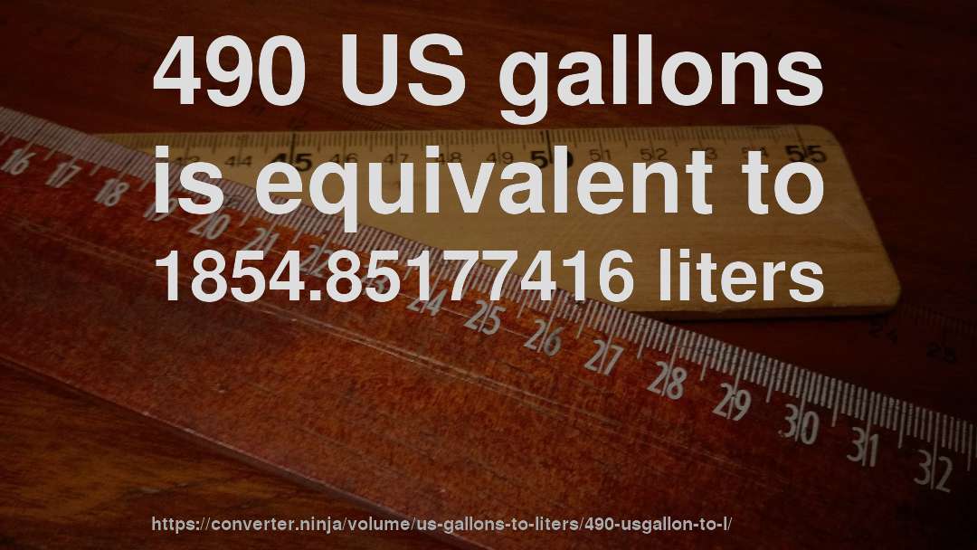 490 US gallons is equivalent to 1854.85177416 liters