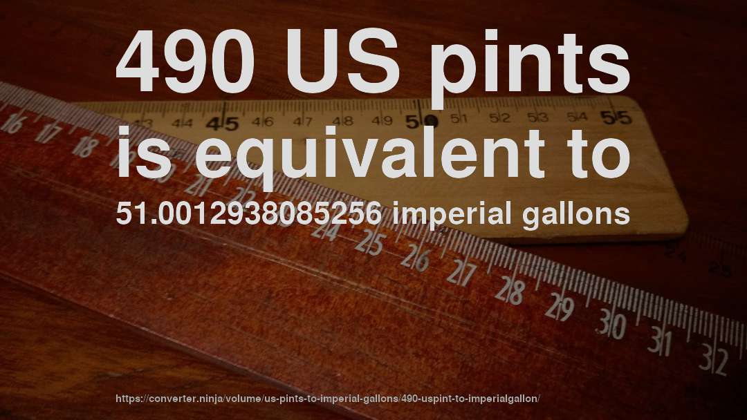 490 US pints is equivalent to 51.0012938085256 imperial gallons