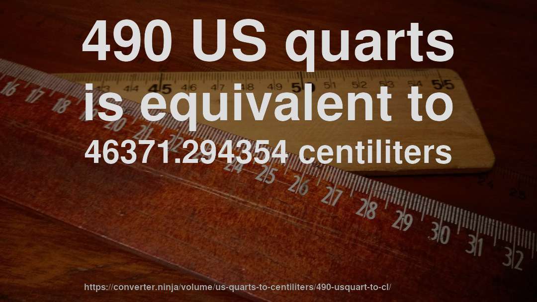 490 US quarts is equivalent to 46371.294354 centiliters