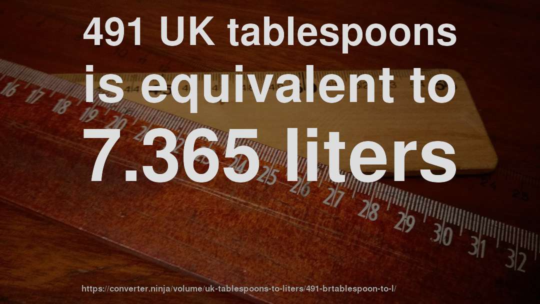 491 UK tablespoons is equivalent to 7.365 liters