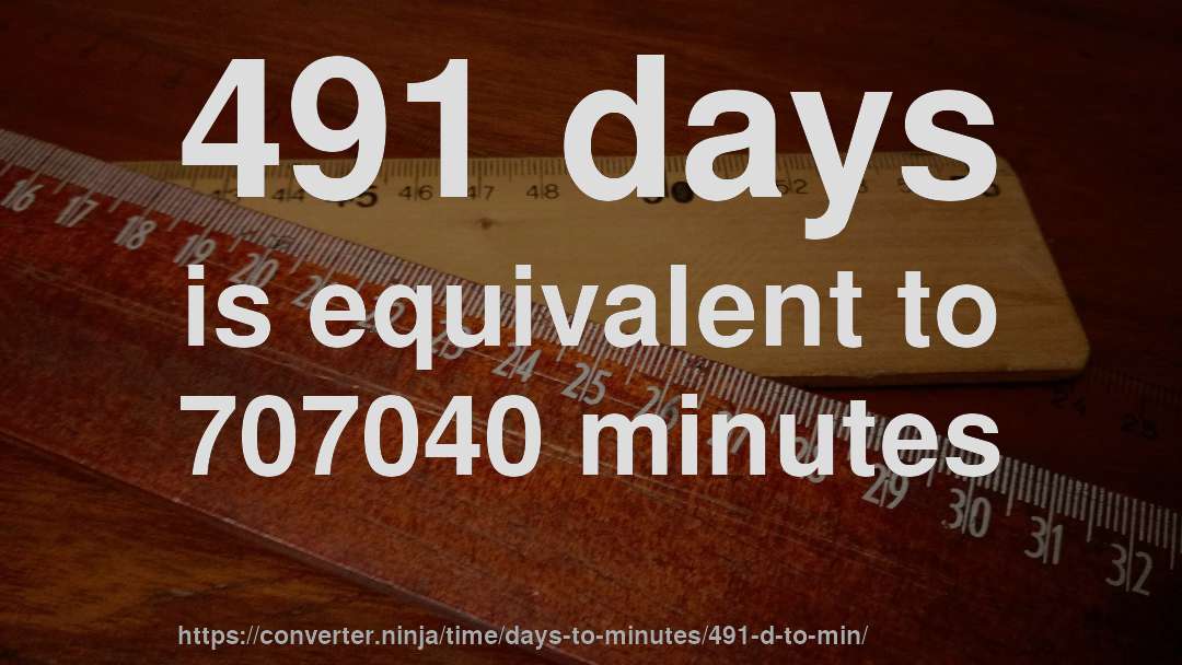 491 days is equivalent to 707040 minutes