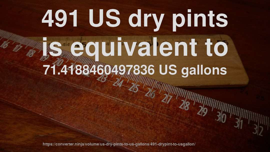 491 US dry pints is equivalent to 71.4188460497836 US gallons