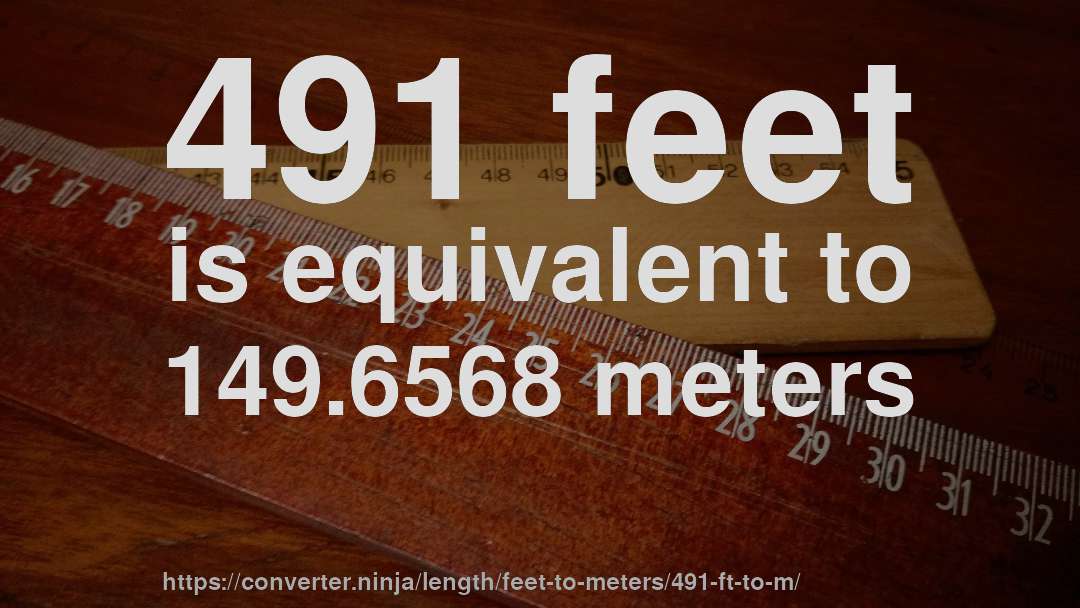 491 feet is equivalent to 149.6568 meters