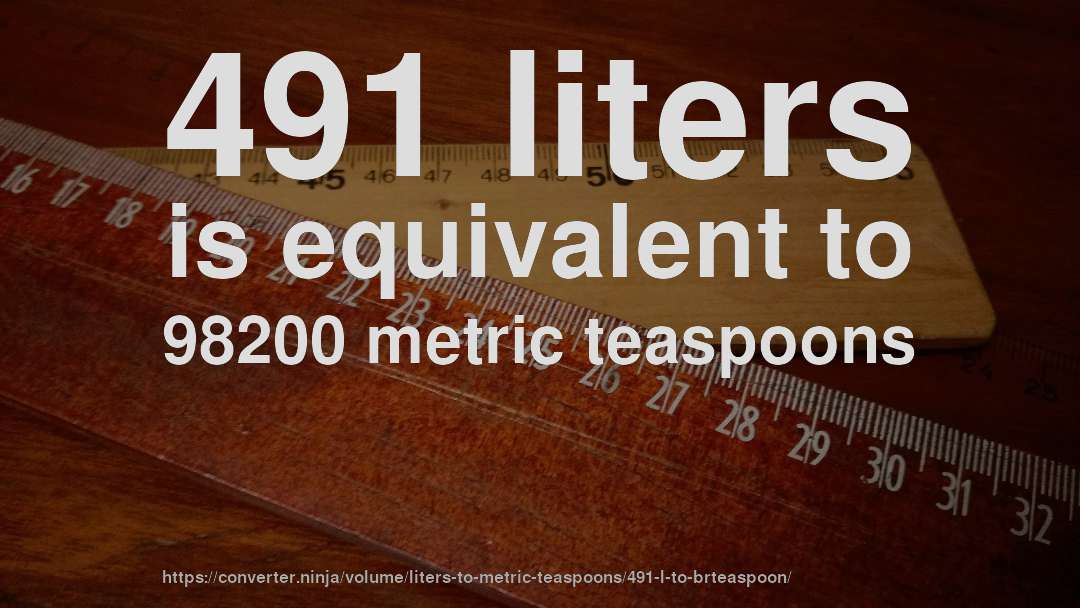 491 liters is equivalent to 98200 metric teaspoons