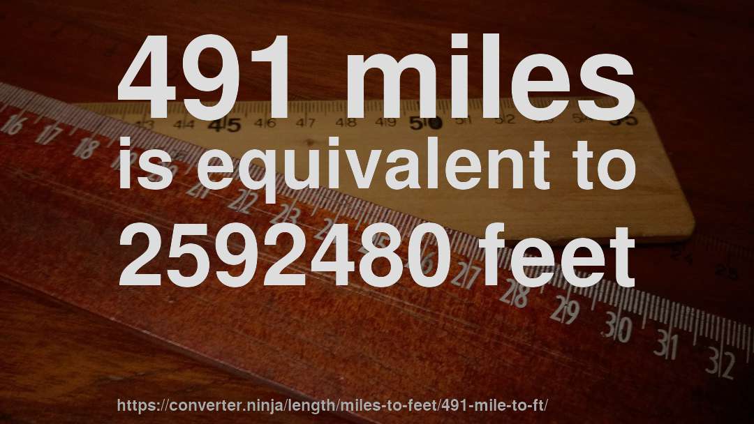 491 miles is equivalent to 2592480 feet