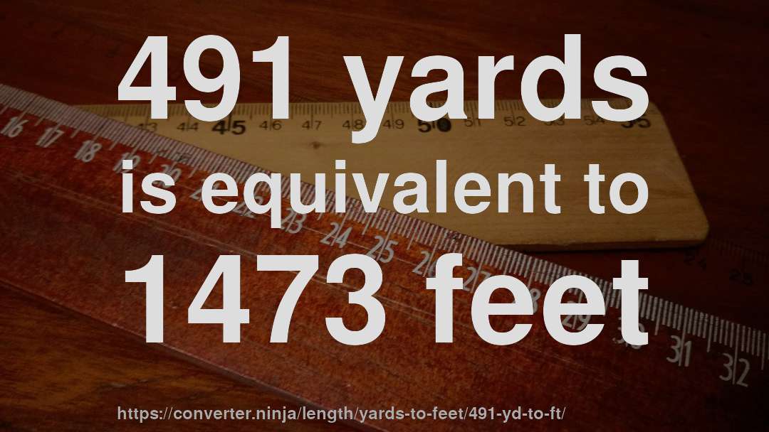 491 yards is equivalent to 1473 feet