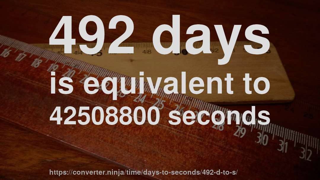 492 days is equivalent to 42508800 seconds