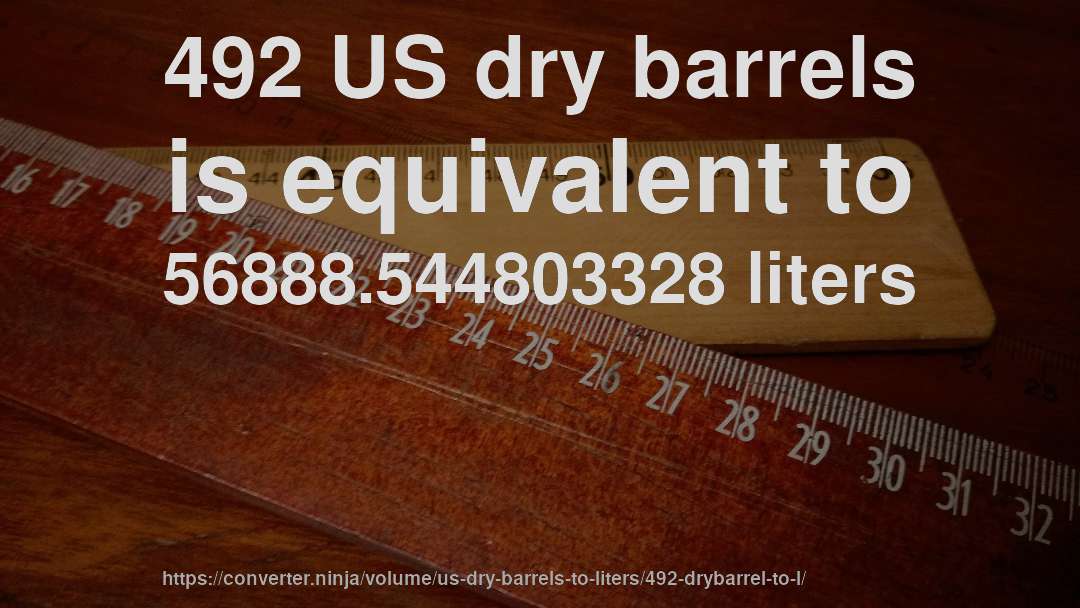 492 US dry barrels is equivalent to 56888.544803328 liters