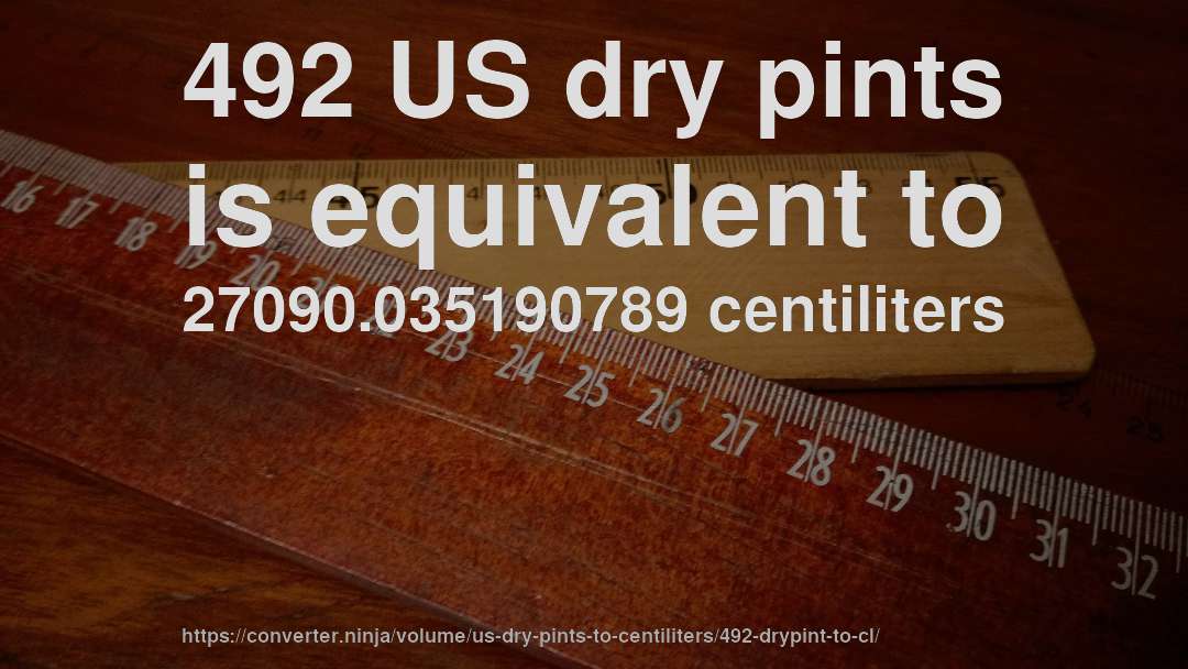 492 US dry pints is equivalent to 27090.035190789 centiliters