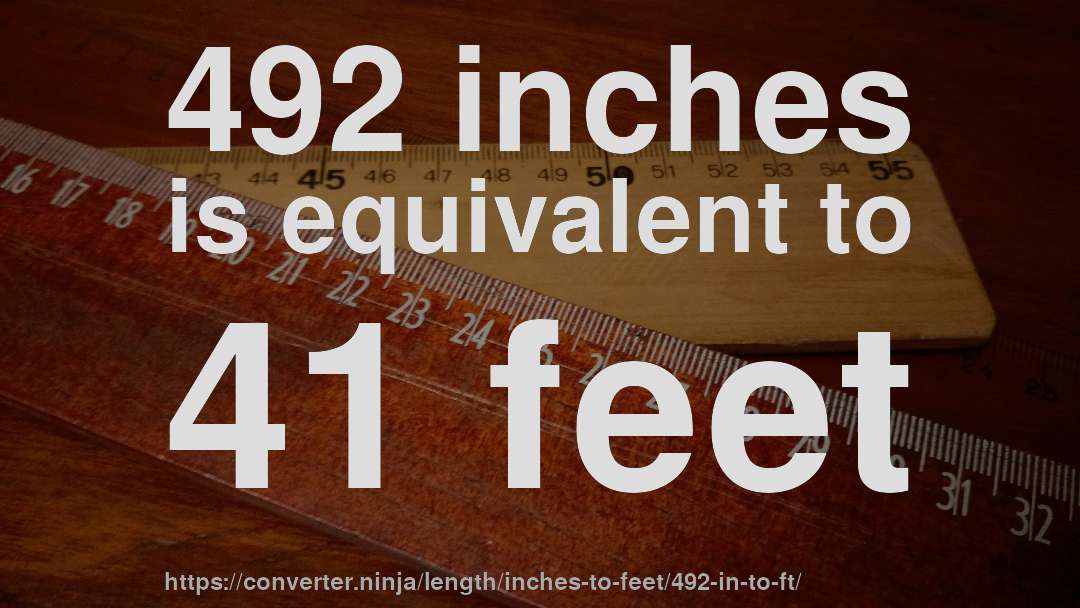 492 inches is equivalent to 41 feet
