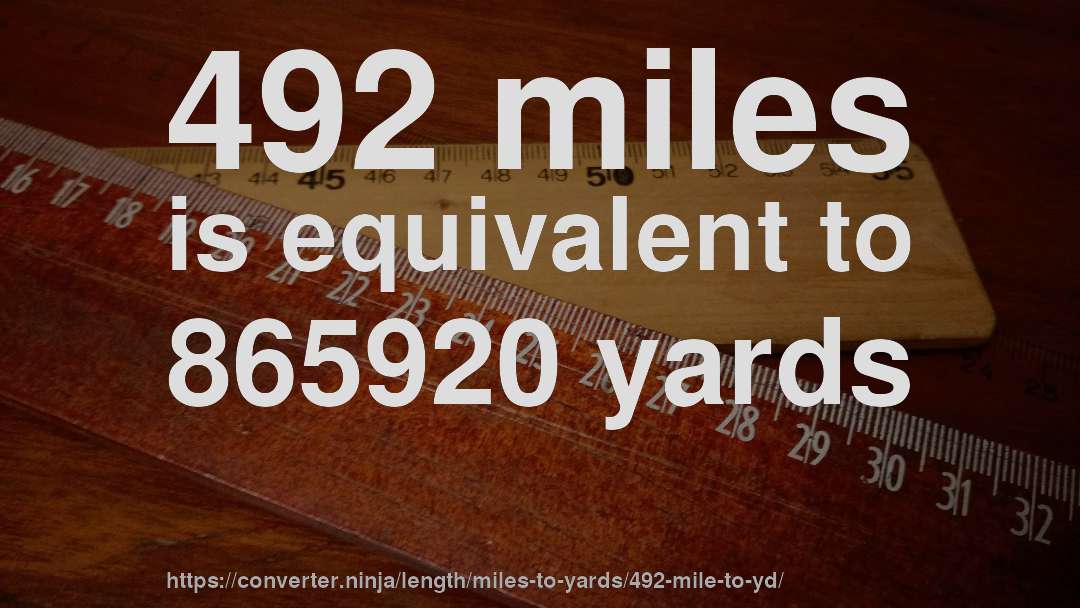 492 miles is equivalent to 865920 yards