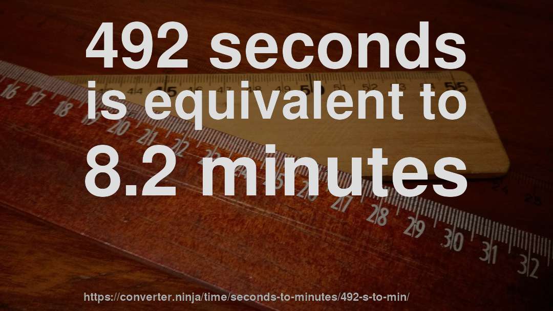 492 seconds is equivalent to 8.2 minutes