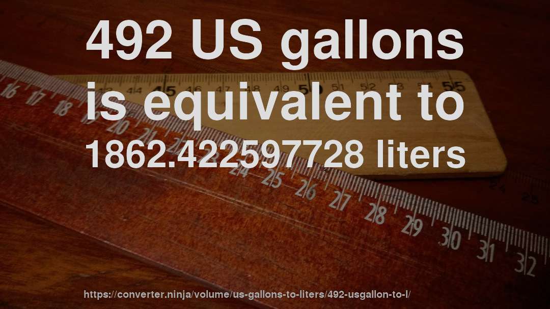 492 US gallons is equivalent to 1862.422597728 liters